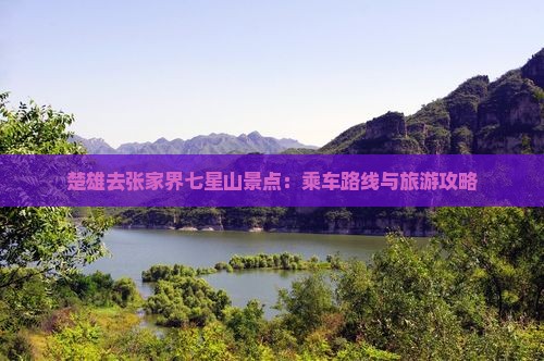 楚雄去张家界七星山景点：乘车路线与旅游攻略