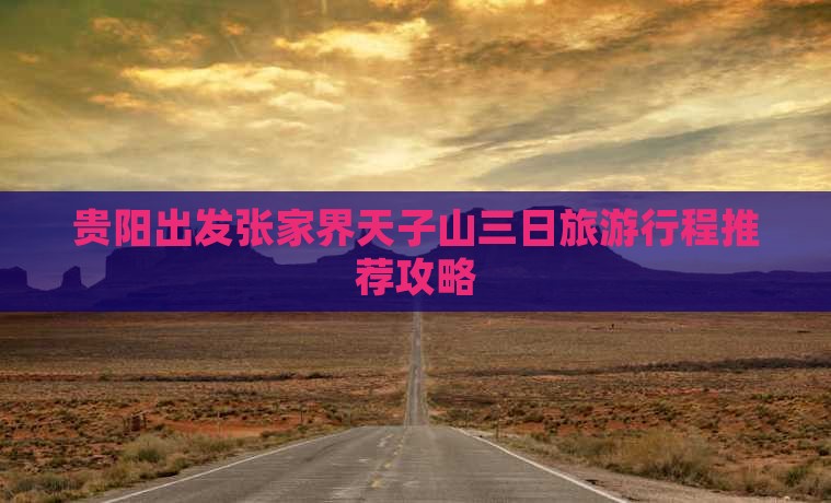 贵阳出发张家界天子山三日旅游行程推荐攻略