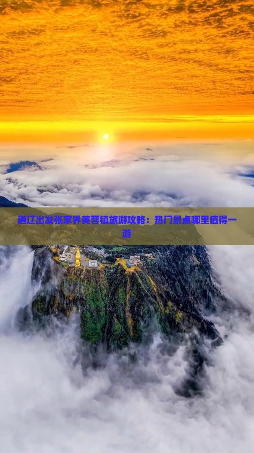 通辽出发张家界芙蓉镇旅游攻略：热门景点哪里值得一游
