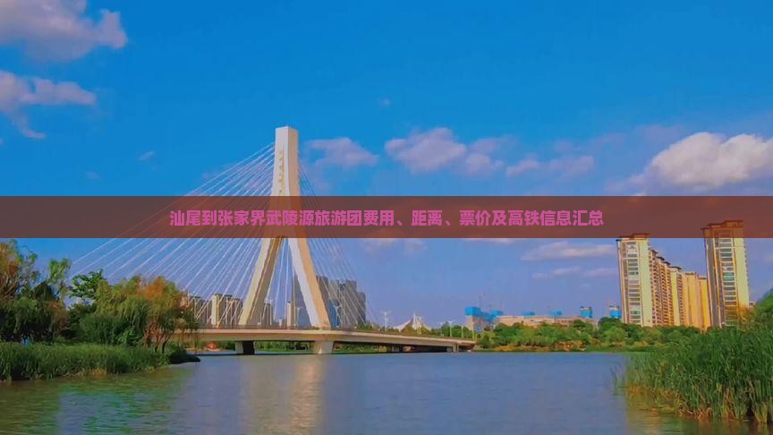 汕尾到张家界武陵源旅游团费用、距离、票价及高铁信息汇总