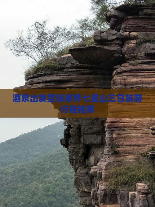 酒泉出发至张家界七星山三日旅游行程推荐