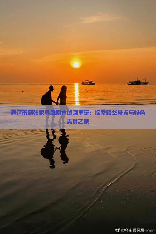 通辽市到张家界凤凰古城哪里玩：探索精华景点与特色美食之旅