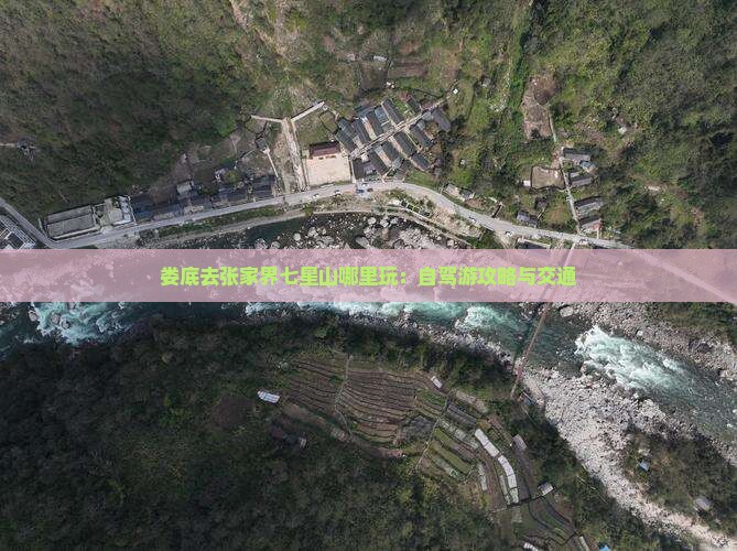 娄底去张家界七星山哪里玩：自驾游攻略与交通
