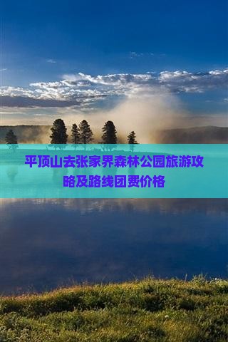 平顶山去张家界森林公园旅游攻略及路线团费价格