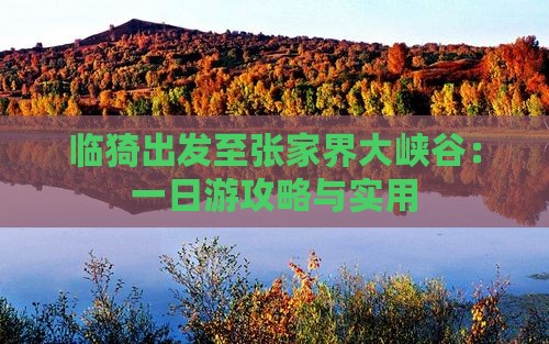 临猗出发至张家界大峡谷：一日游攻略与实用