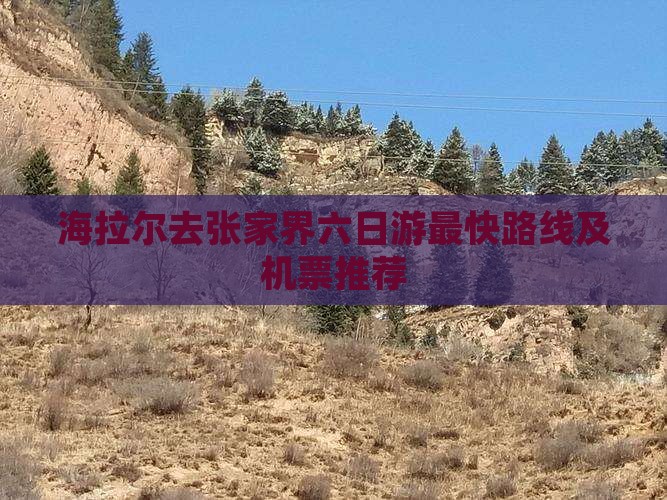 海拉尔去张家界六日游最快路线及机票推荐