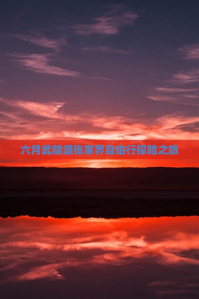 六月武陵源张家界自由行探险之旅