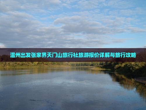 温州出发张家界天门山旅行社旅游报价详解与旅行攻略
