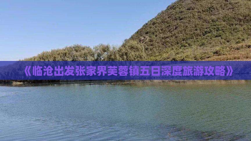 《临沧出发张家界芙蓉镇五日深度旅游攻略》