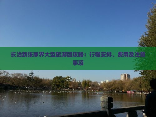 长治到张家界大型旅游团攻略：行程安排、费用及注意事项