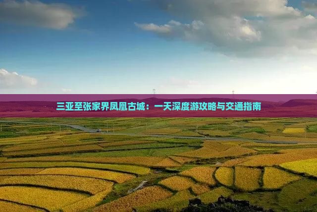三亚至张家界凤凰古城：一天深度游攻略与交通指南