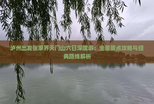泸州出发张家界天门山六日深度游：全景景点攻略与经典路线解析