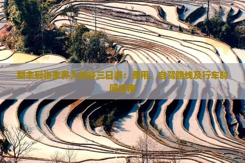 新余到张家界大峡谷三日游：费用、自驾路线及行车时间指南