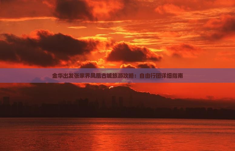 金华出发张家界凤凰古城旅游攻略：自由行团详细指南