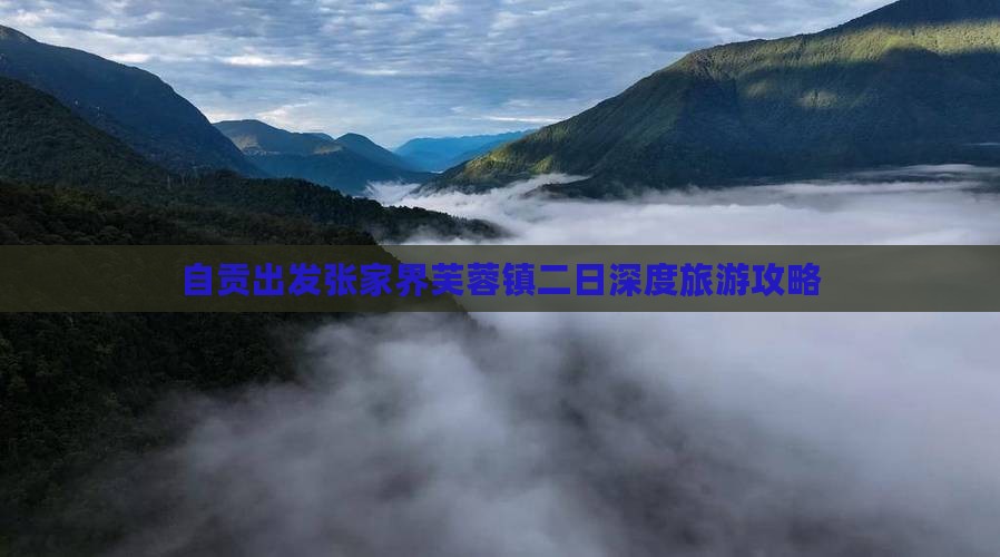 自贡出发张家界芙蓉镇二日深度旅游攻略