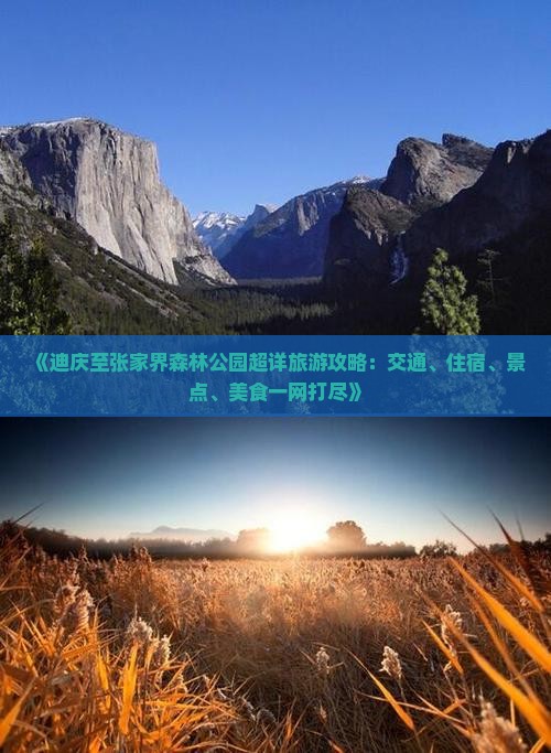 《迪庆至张家界森林公园超详旅游攻略：交通、住宿、景点、美食一网打尽》