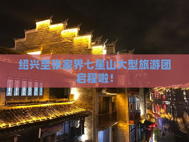 绍兴至张家界七星山大型旅游团启程啦！