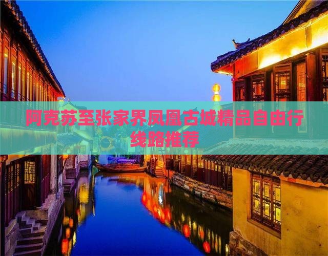 阿克苏至张家界凤凰古城精品自由行线路推荐