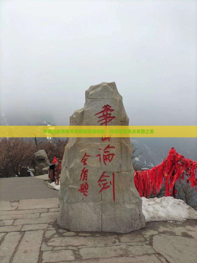 黄南出发张家界芙蓉镇旅游攻略：探寻哪里景点芙蓉之美