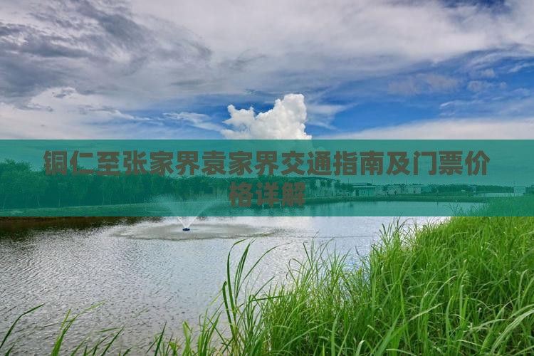 铜仁至张家界袁家界交通指南及门票价格详解