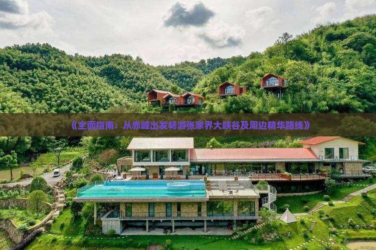 《全面指南：从赤峰出发畅游张家界大峡谷及周边精华路线》