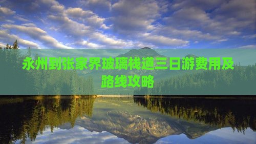 永州到张家界玻璃栈道三日游费用及路线攻略