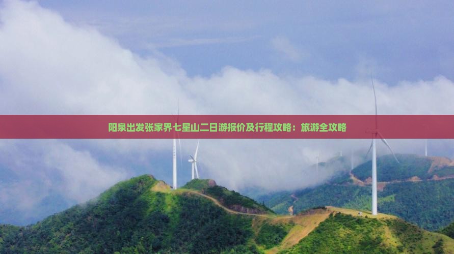 阳泉出发张家界七星山二日游报价及行程攻略：旅游全攻略