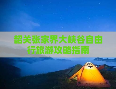 韶关张家界大峡谷自由行旅游攻略指南