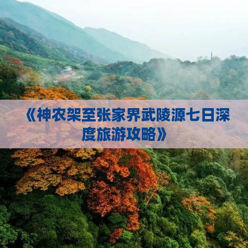《神农架至张家界武陵源七日深度旅游攻略》