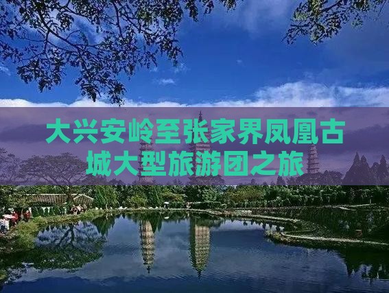 大兴安岭至张家界凤凰古城大型旅游团之旅