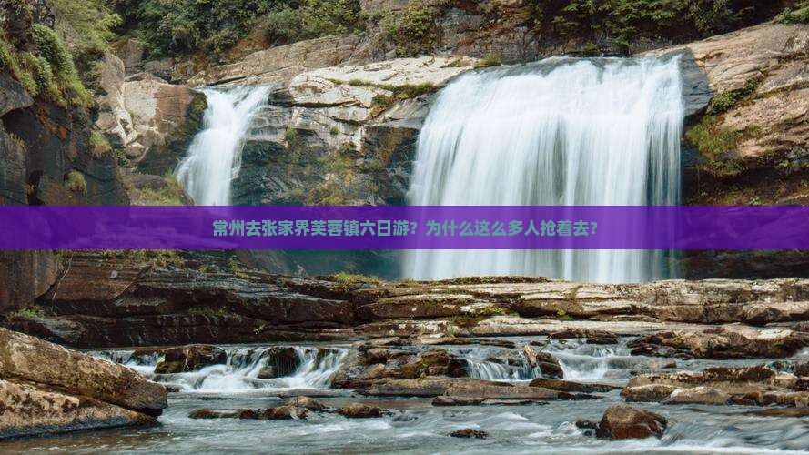 常州去张家界芙蓉镇六日游