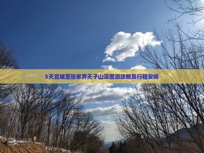 5天宣城至张家界天子山深度游攻略及行程安排