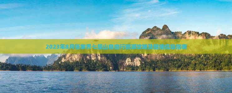 2023年8月张家界七星山自由行旅游攻略及团组信息指南