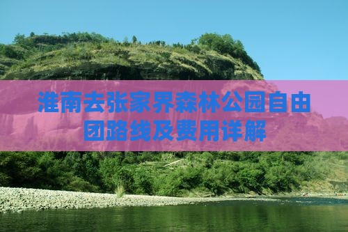 淮南去张家界森林公园自由团路线及费用详解
