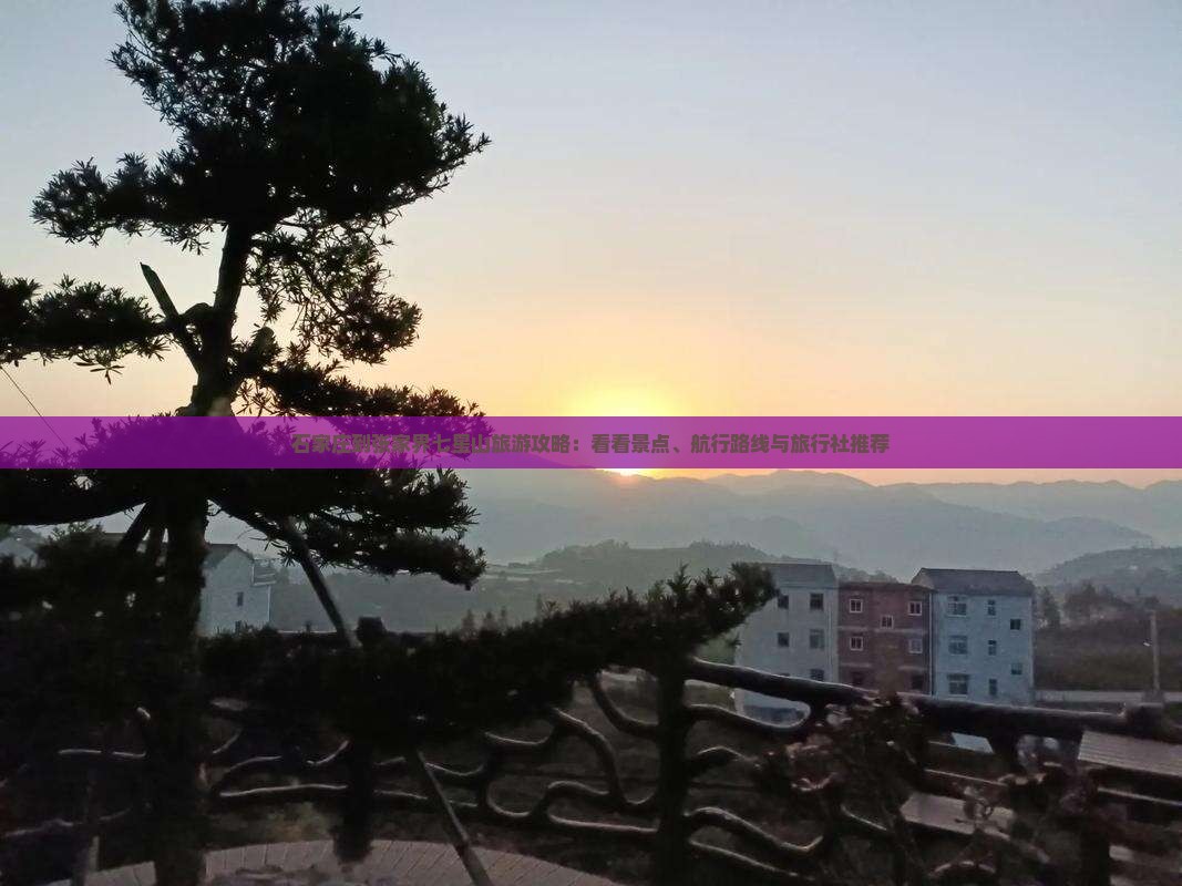 石家庄到张家界七星山旅游攻略：看看景点、航行路线与旅行社推荐