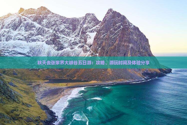 秋天去张家界大峡谷五日游：攻略、游玩时间及体验分享