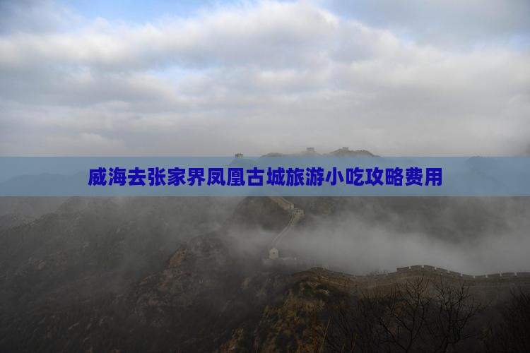 威海去张家界凤凰古城旅游小吃攻略费用