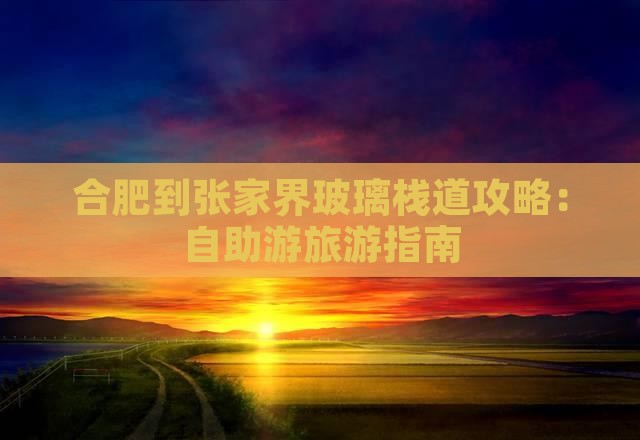 合肥到张家界玻璃栈道攻略：自助游旅游指南