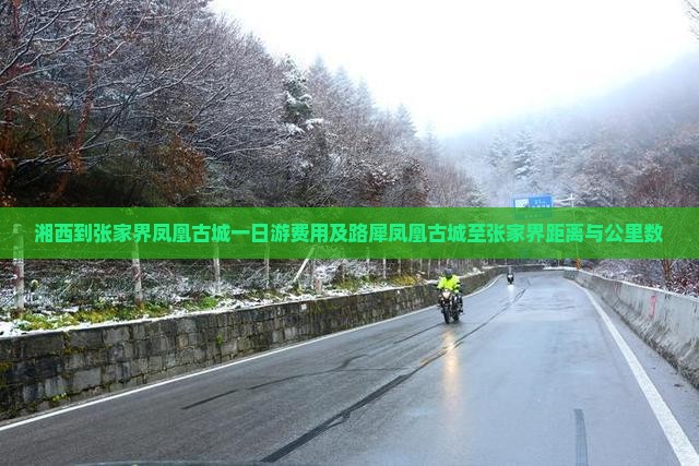 湘西到张家界凤凰古城一日游费用及路犀凤凰古城至张家界距离与公里数