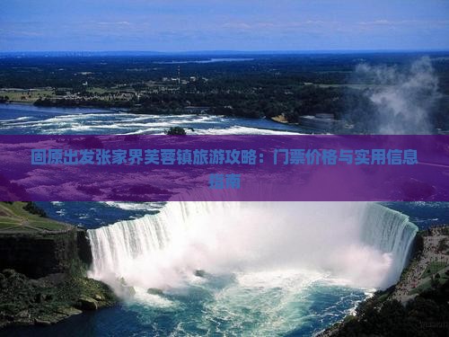 固原出发张家界芙蓉镇旅游攻略：门票价格与实用信息指南