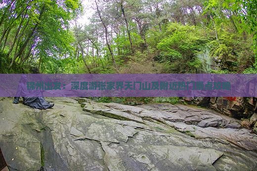 锦州出发：深度游张家界天门山及附近热门景点攻略