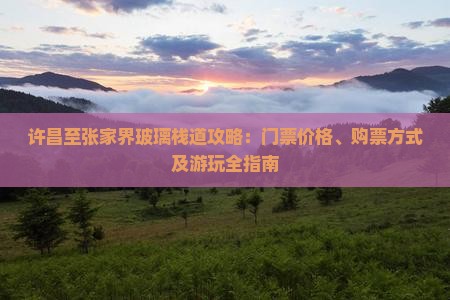 许昌至张家界玻璃栈道攻略：门票价格、购票方式及游玩全指南