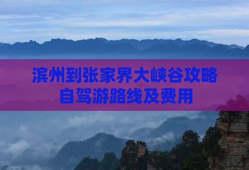 滨州到张家界大峡谷攻略自驾游路线及费用