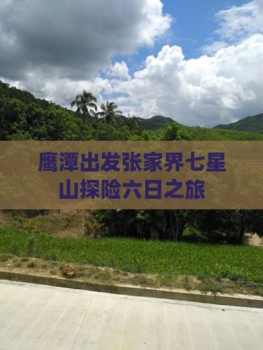 鹰潭出发张家界七星山探险六日之旅