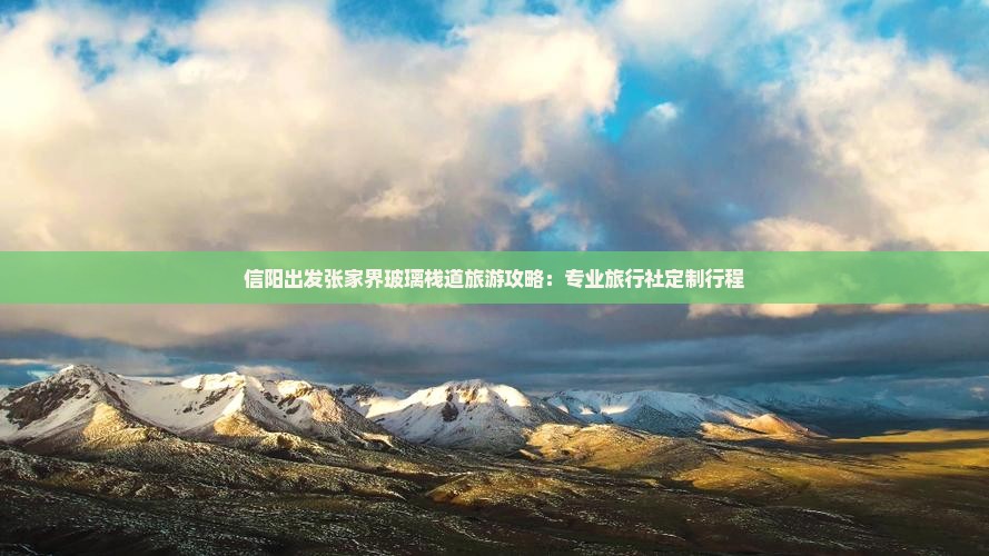 信阳出发张家界玻璃栈道旅游攻略：专业旅行社定制行程