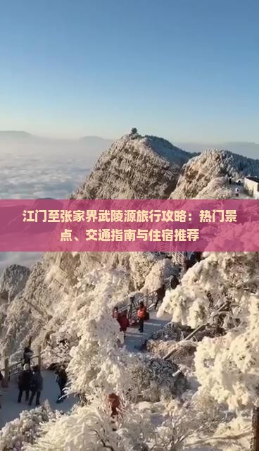 江门至张家界武陵源旅行攻略：热门景点、交通指南与住宿推荐