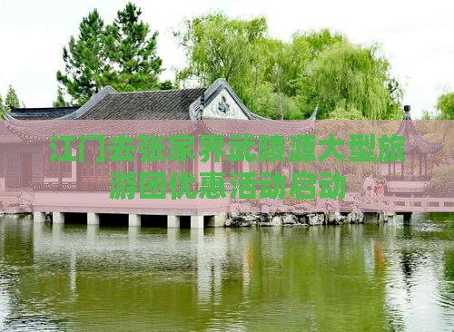 江门去张家界武陵源大型旅游团优惠活动启动