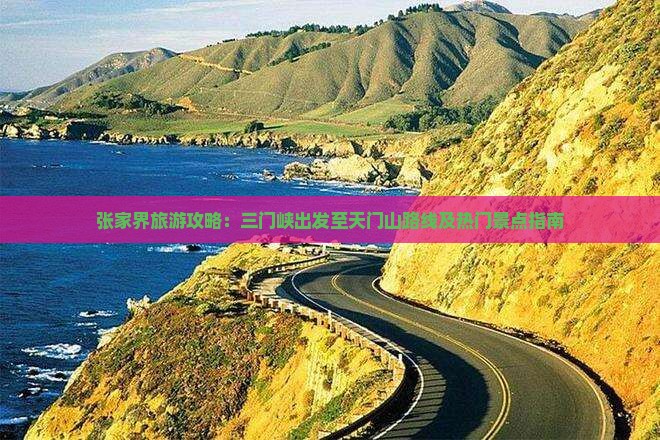张家界旅游攻略：三门峡出发至天门山路线及热门景点指南