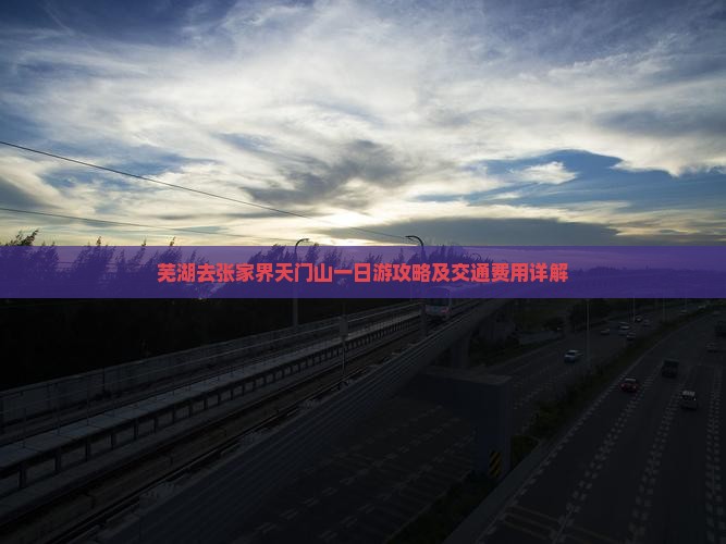 芜湖去张家界天门山一日游攻略及交通费用详解