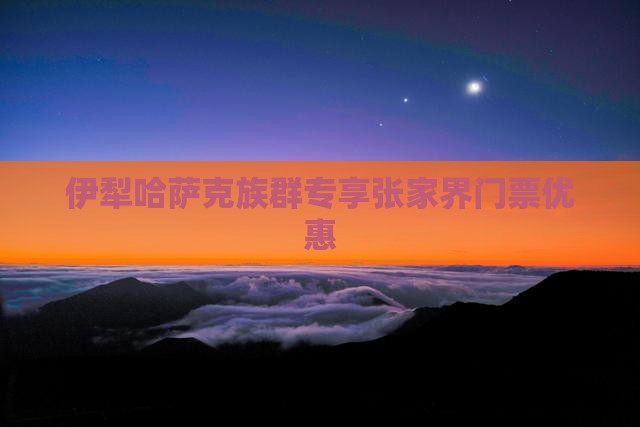 伊犁哈萨克族群专享张家界门票优惠